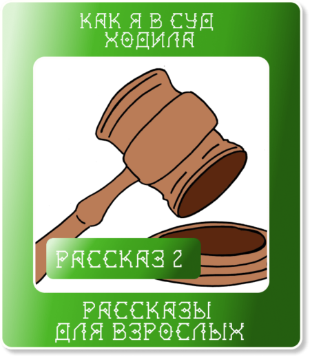 Рассказ 2. Как я в суд ходила